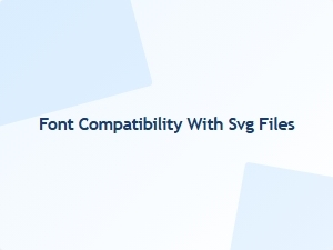 Ensuring Font Compatibility with Svg Files