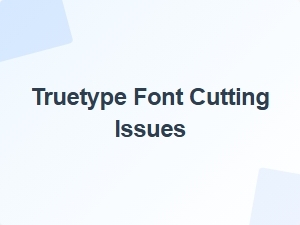 Truetype Font Cutting Issues and Compatibility Solutions
