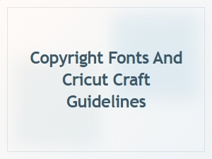 Understanding Copyright Fonts and Cricut Craft Usage Guidelines