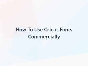 Using Cricut Fonts for Commercial Projects
