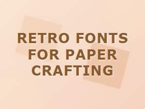 Vintage Fonts for Classic Paper Craft Projects